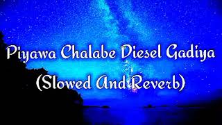 Piyawa Chalabe Diesel Gadiya Slowed And Reverb [upl. by Heim]